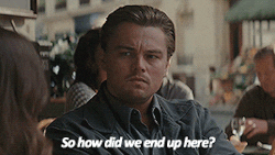 Leonardo DiCaprio saying, So how did we end up here?