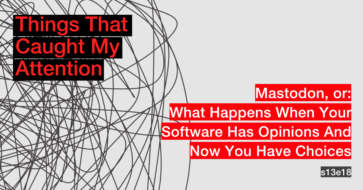 s13e18: Mastodon, or What Happens When Your Software Has Opinions And Now You Have Choices