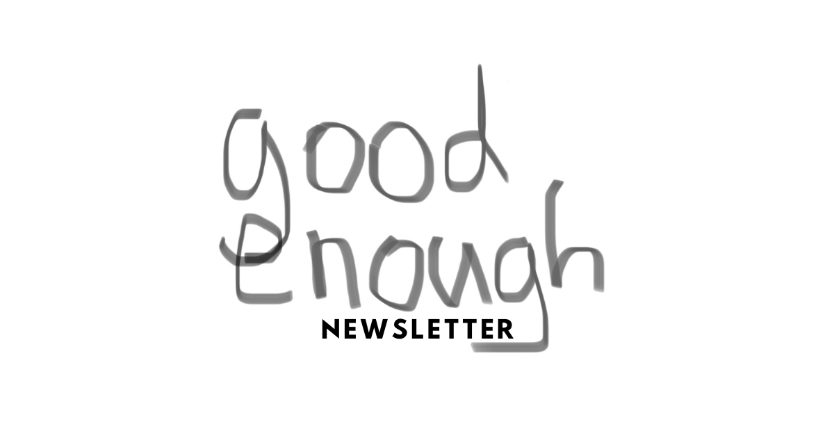 #1 The Good Enough Newsletter